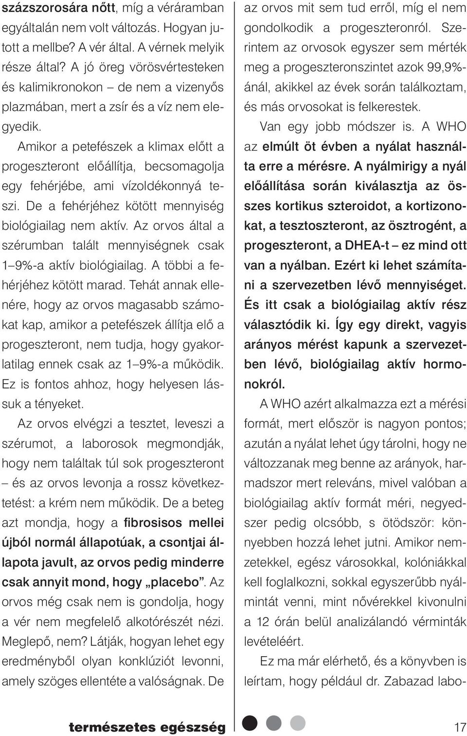 Amikor a petefészek a klimax előtt a progeszteront előállítja, becsomagolja egy fehérjébe, ami vízoldékonnyá teszi. De a fehérjéhez kötött mennyiség biológiailag nem aktív.