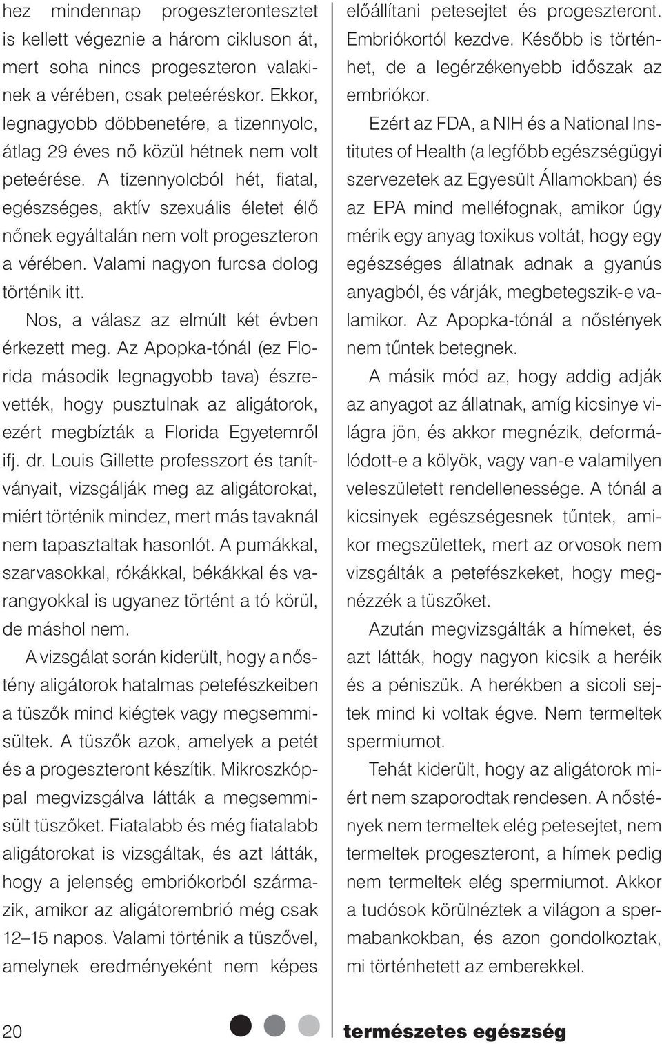 A tizennyolcból hét, fi atal, egészséges, aktív szexuális életet élő nőnek egyáltalán nem volt progeszteron a vérében. Valami nagyon furcsa dolog történik itt.