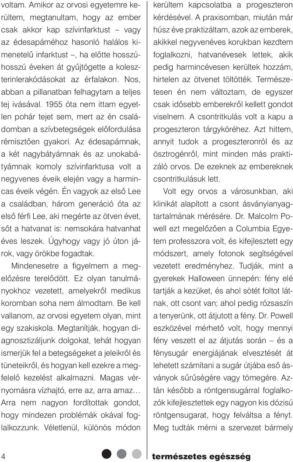 a koleszterinlerakódásokat az érfalakon. Nos, abban a pillanatban felhagytam a teljes tej ivásával.