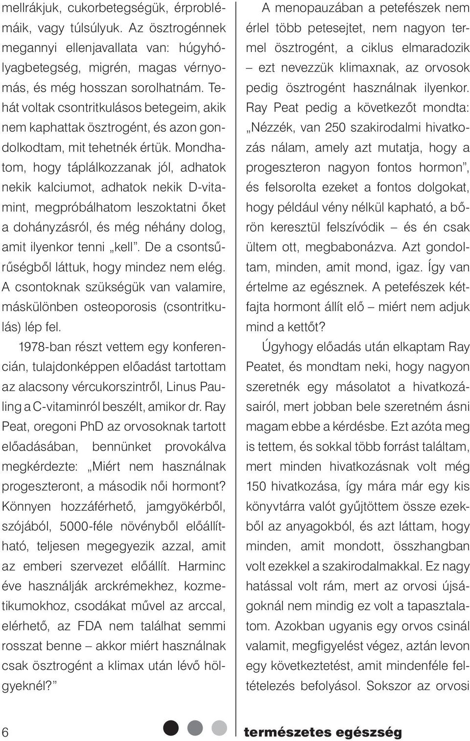 Mondhatom, hogy táplálkozzanak jól, adhatok nekik kalciumot, adhatok nekik D-vitamint, megpróbálhatom leszoktatni őket a dohányzásról, és még néhány dolog, amit ilyenkor tenni kell.