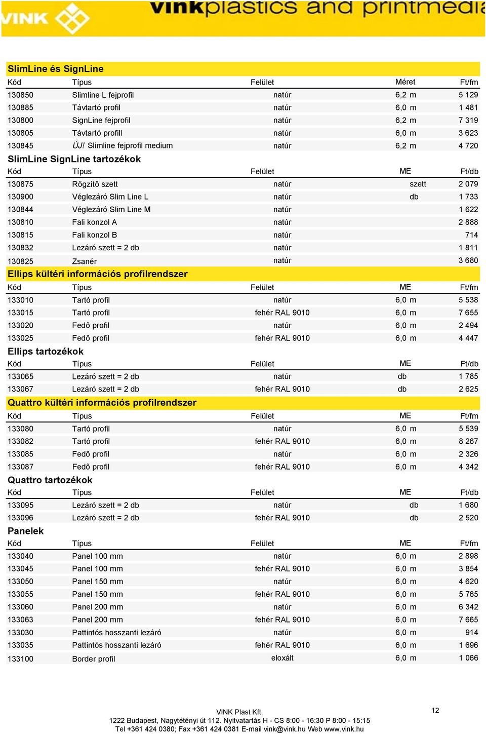 Slimline fejprofil medium natúr 6,2 m 4 720 SlimLine SignLine tartozékok 130875 Rögzítő szett natúr szett 2 079 130900 Véglezáró Slim Line L natúr db 1 733 130844 Véglezáró Slim Line M natúr 1 622