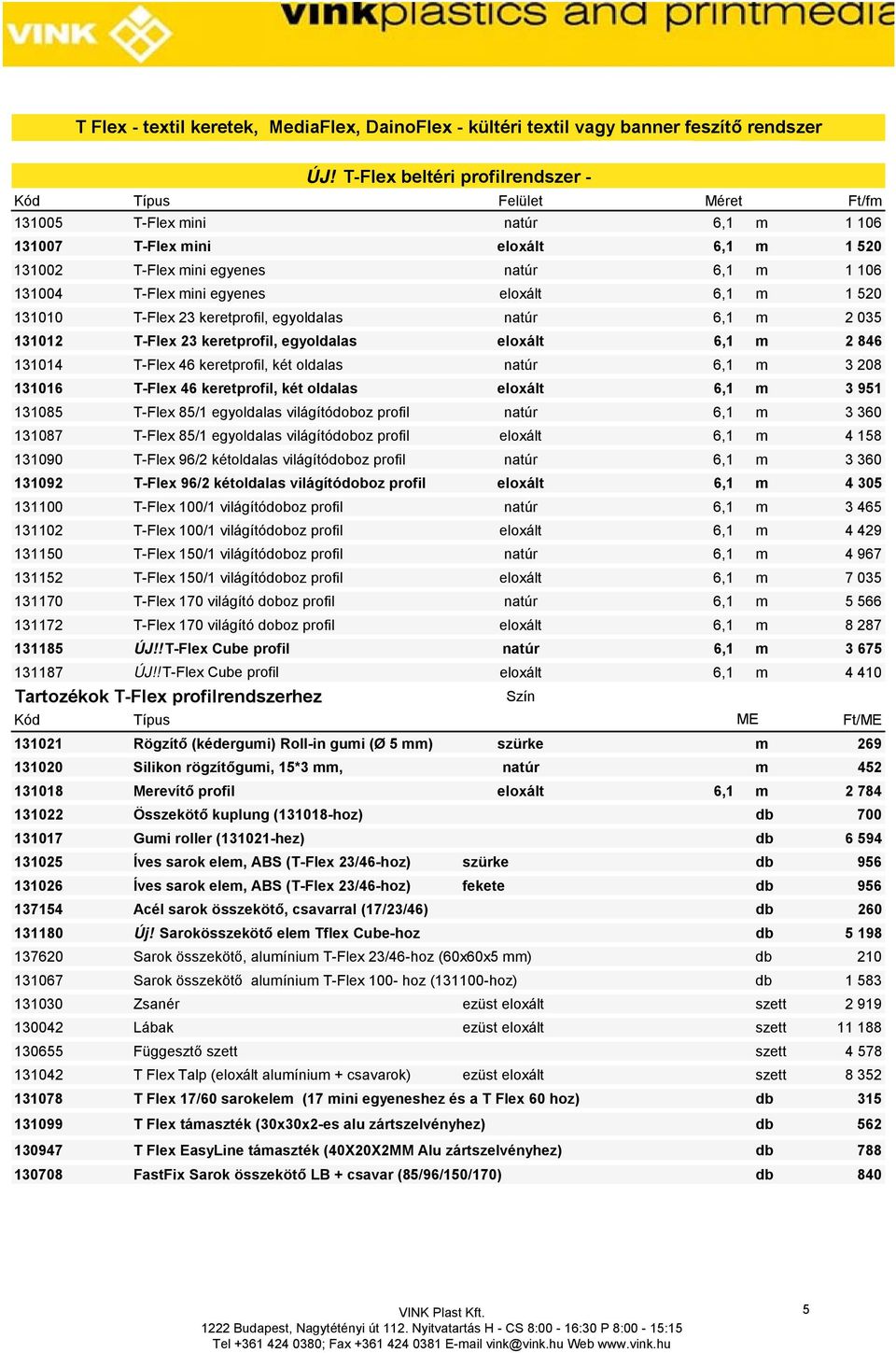 46 keretprofil, két oldalas natúr 6,1 m 3 208 131016 T-Flex 46 keretprofil, két oldalas eloxált 6,1 m 3 951 131085 T-Flex 85/1 egyoldalas világítódoboz profil natúr 6,1 m 3 360 131087 T-Flex 85/1