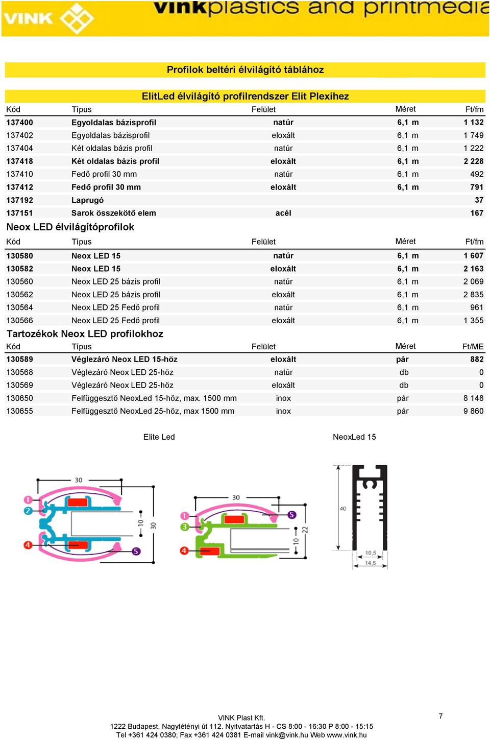 élvilágítóprofilok 130580 Neox LED 15 natúr 6,1 m 1 607 130582 Neox LED 15 eloxált 6,1 m 2 163 130560 Neox LED 25 bázis profil natúr 6,1 m 2 069 130562 Neox LED 25 bázis profil eloxált 6,1 m 2 835