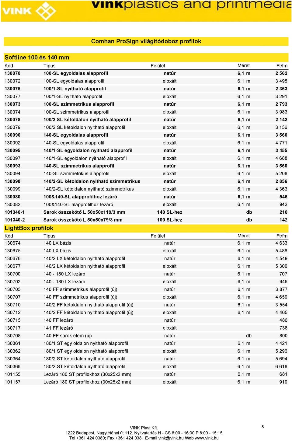 130078 100/2 SL kétoldalon nyitható alapprofil natúr 6,1 m 2 142 130079 100/2 SL kétoldalon nyitható alapprofil eloxált 6,1 m 3 156 130090 140-SL egyoldalas alapprofil natúr 6,1 m 3 560 130092 140-SL