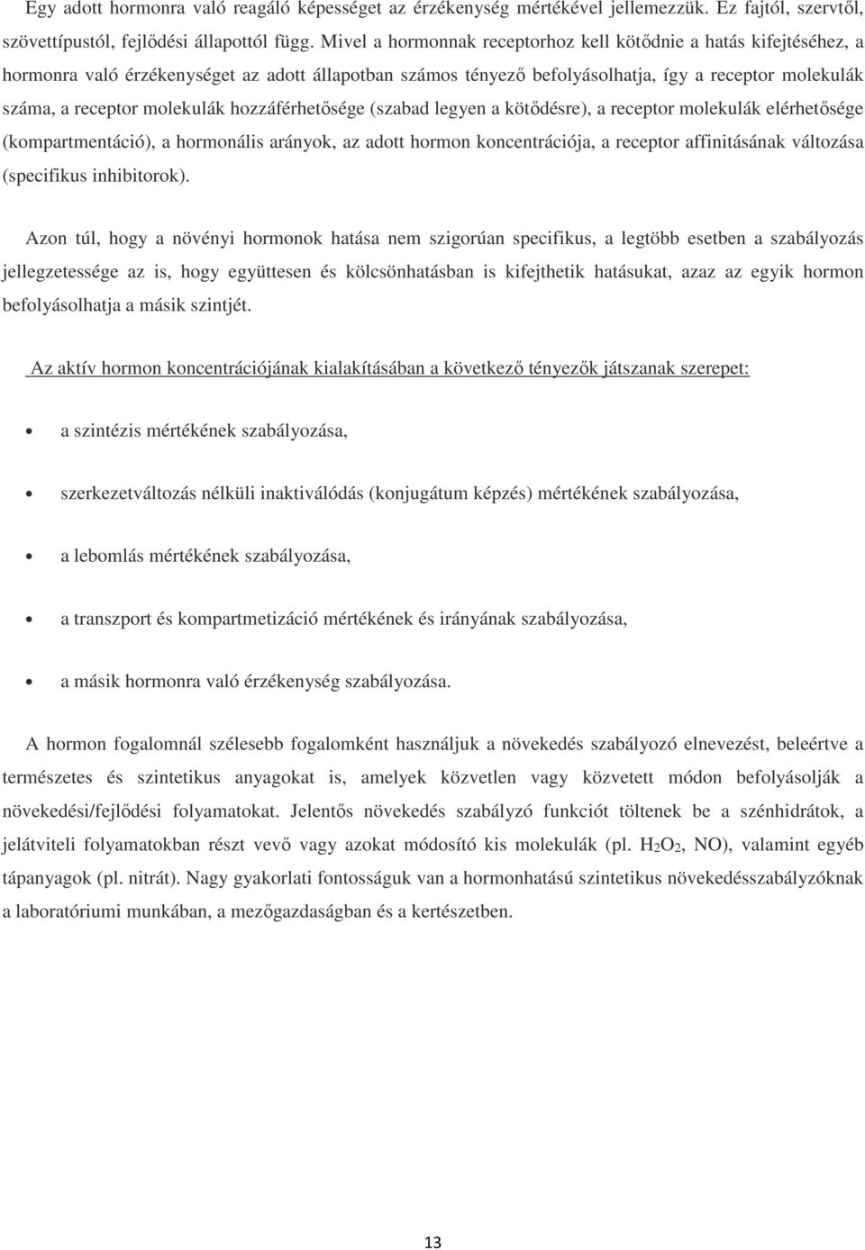 molekulák hozzáférhetősége (szabad legyen a kötődésre), a receptor molekulák elérhetősége (kompartmentáció), a hormonális arányok, az adott hormon koncentrációja, a receptor affinitásának változása