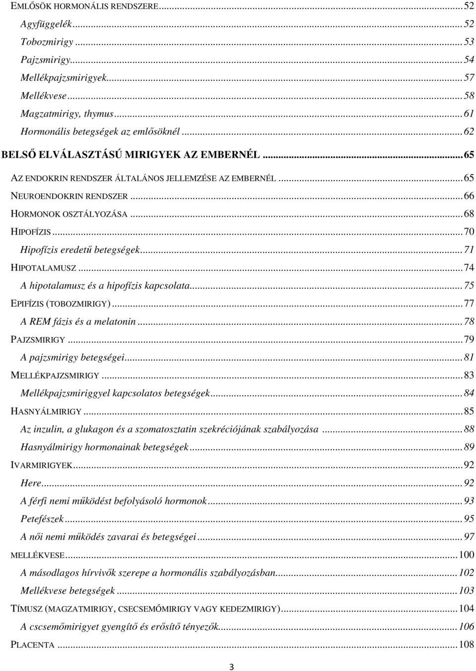 .. 70 Hipofízis eredetű betegségek... 71 HIPOTALAMUSZ... 74 A hipotalamusz és a hipofízis kapcsolata... 75 EPIFÍZIS (TOBOZMIRIGY)... 77 A REM fázis és a melatonin... 78 PAJZSMIRIGY.