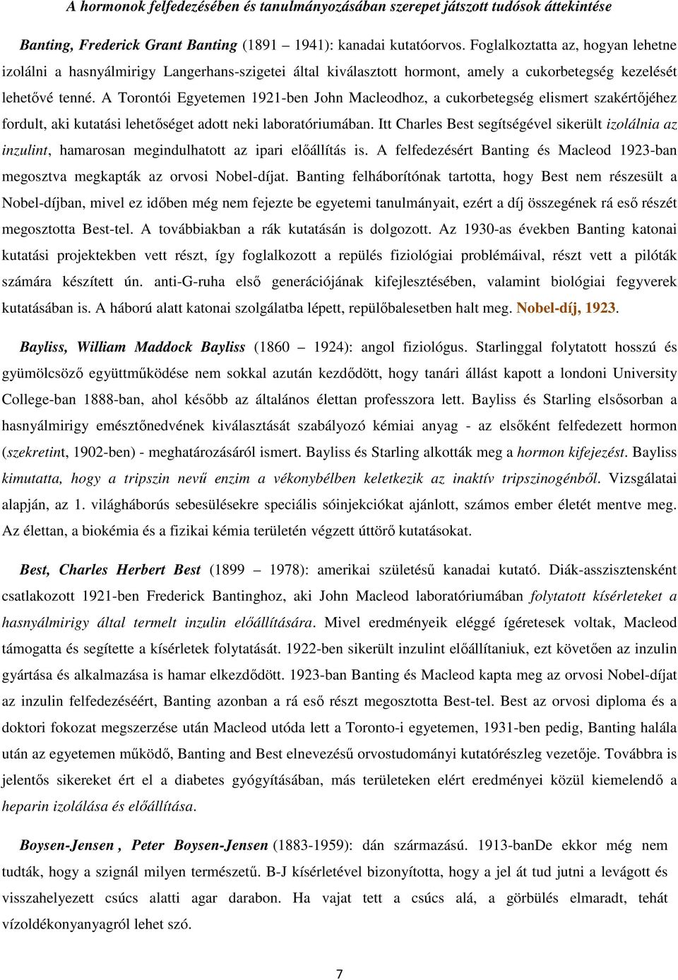 A Torontói Egyetemen 1921-ben John Macleodhoz, a cukorbetegség elismert szakértőjéhez fordult, aki kutatási lehetőséget adott neki laboratóriumában.