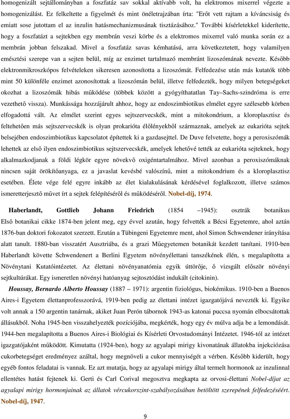 " További kísérletekkel kiderítette, hogy a foszfatázt a sejtekben egy membrán veszi körbe és a elektromos mixerrel való munka során ez a membrán jobban felszakad.