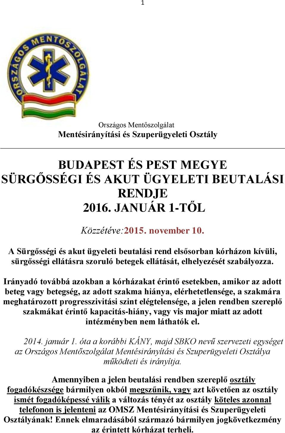 Irányadó továbbá azokban a kórházakat érintő esetekben, amikor az adott beteg vagy betegség, az adott szakma hiánya, elérhetetlensége, a szakmára meghatározott progresszivitási szint elégtelensége, a