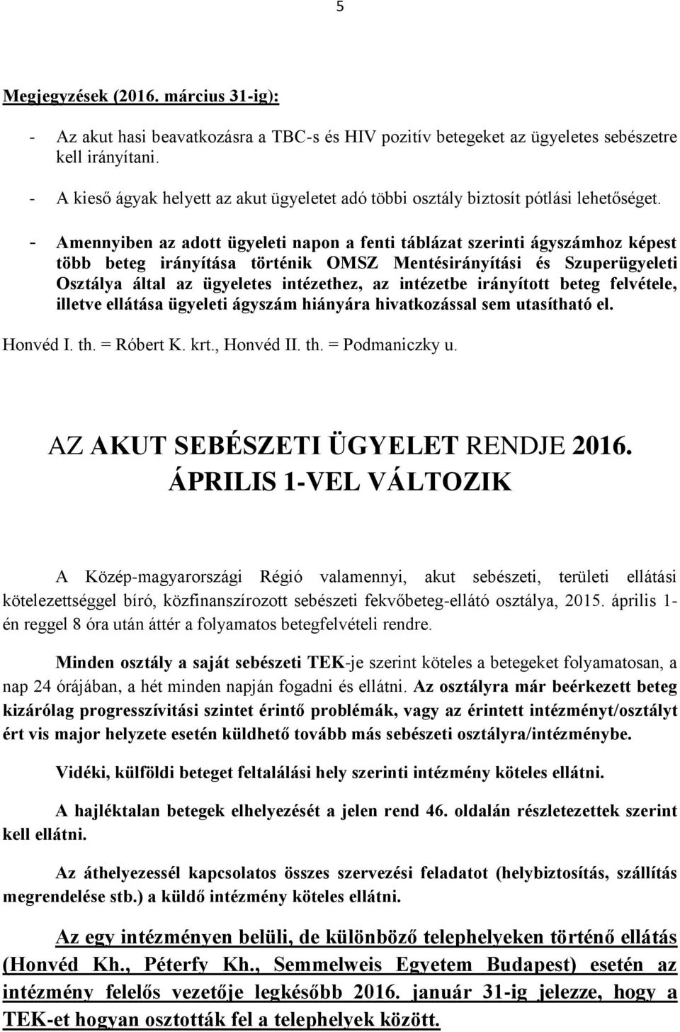 - Amennyiben az adott ügyeleti napon a fenti táblázat szerinti ágyszámhoz képest több beteg irányítása történik OMSZ Mentésirányítási és Szuperügyeleti Osztálya által az ügyeletes intézethez, az