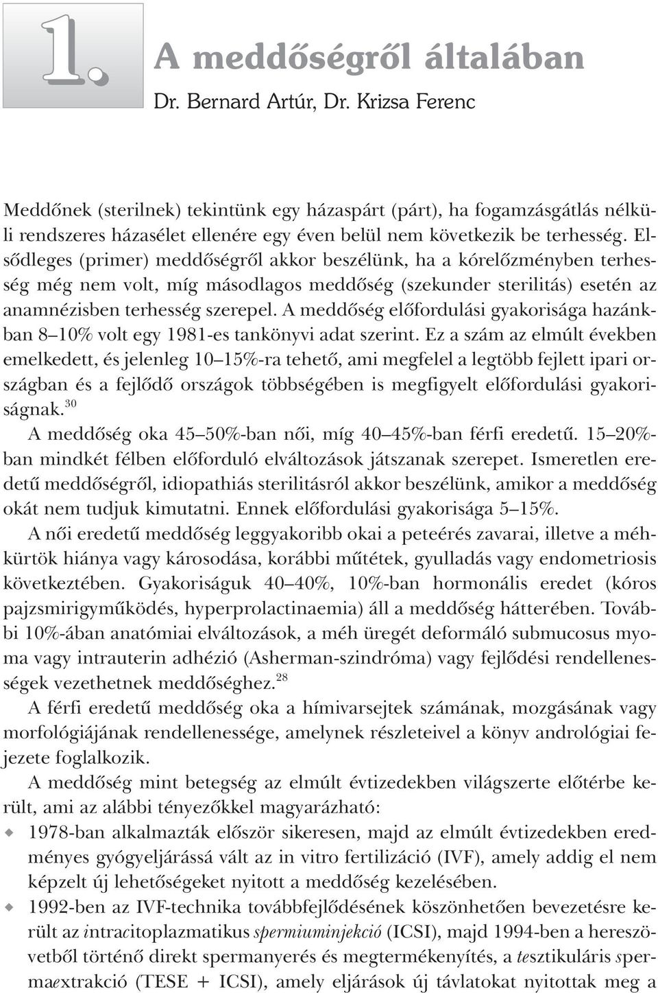 Elsôdleges (primer) meddôségrôl akkor beszélünk, ha a kórelôzményben terhesség még nem volt, míg másodlagos meddôség (szekunder sterilitás) esetén az anamnézisben terhesség szerepel.