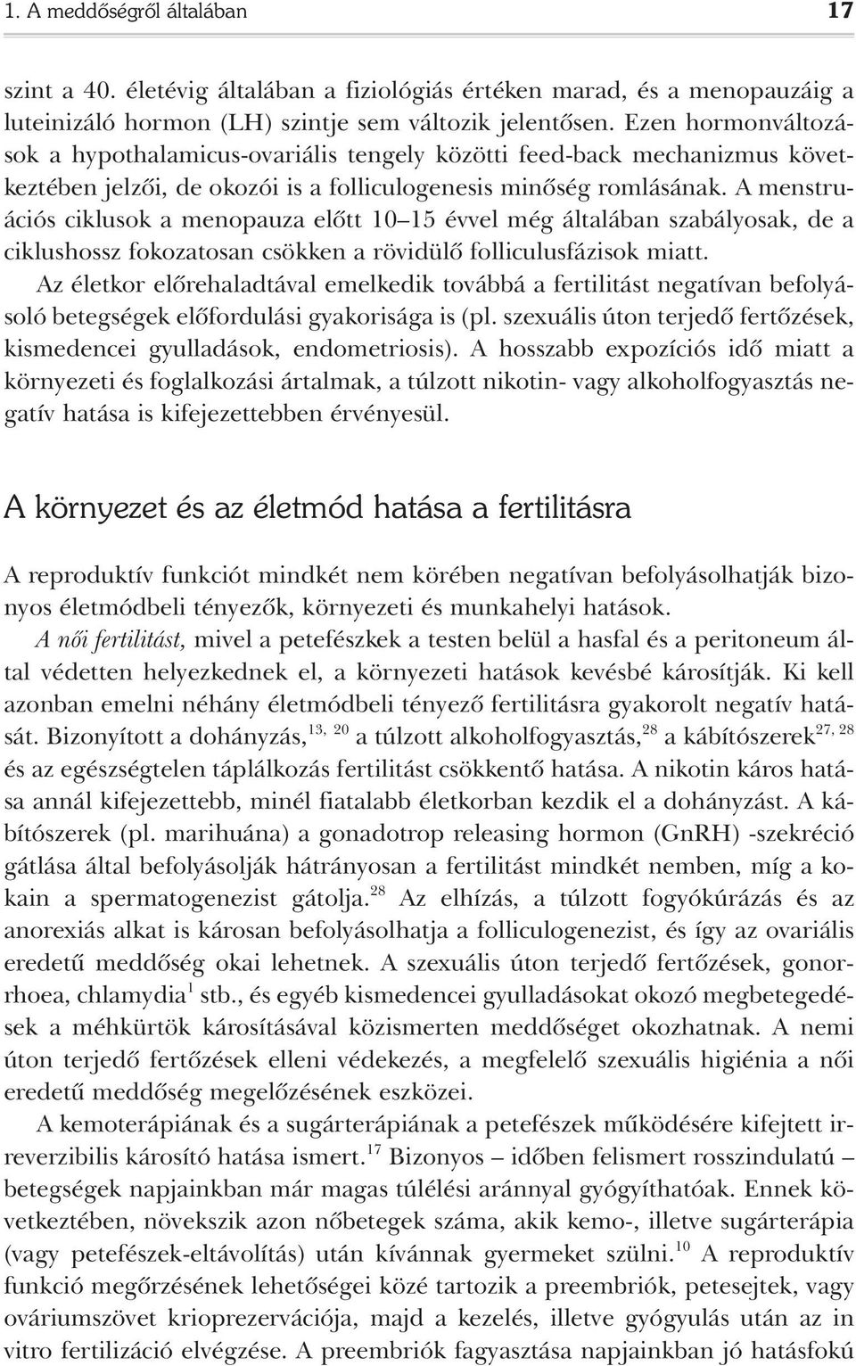 A menstruációs ciklusok a menopauza elôtt 10 15 évvel még általában szabályosak, de a ciklushossz fokozatosan csökken a rövidülô folliculusfázisok miatt.