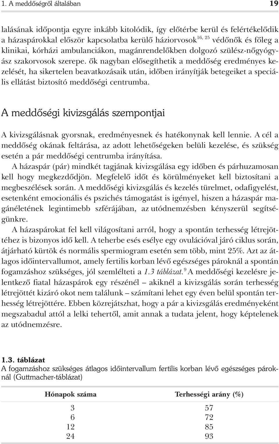 ôk nagyban elôsegíthetik a meddôség eredményes kezelését, ha sikertelen beavatkozásaik után, idôben irányítják betegeiket a speciális ellátást biztosító meddôségi centrumba.