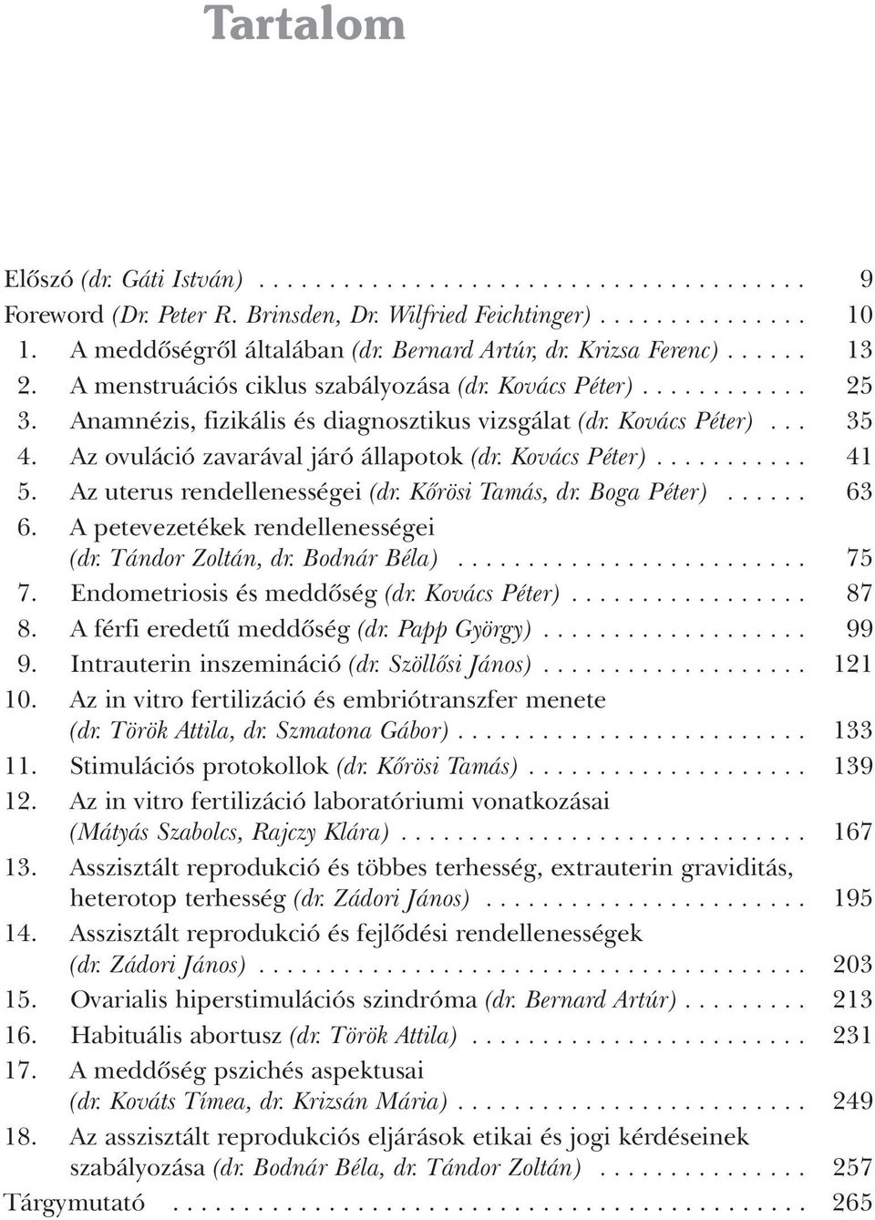 Az ovuláció zavarával járó állapotok (dr. Kovács Péter)........... 41 5. Az uterus rendellenességei (dr. Kôrösi Tamás, dr. Boga Péter)...... 63 6. A petevezetékek rendellenességei (dr.