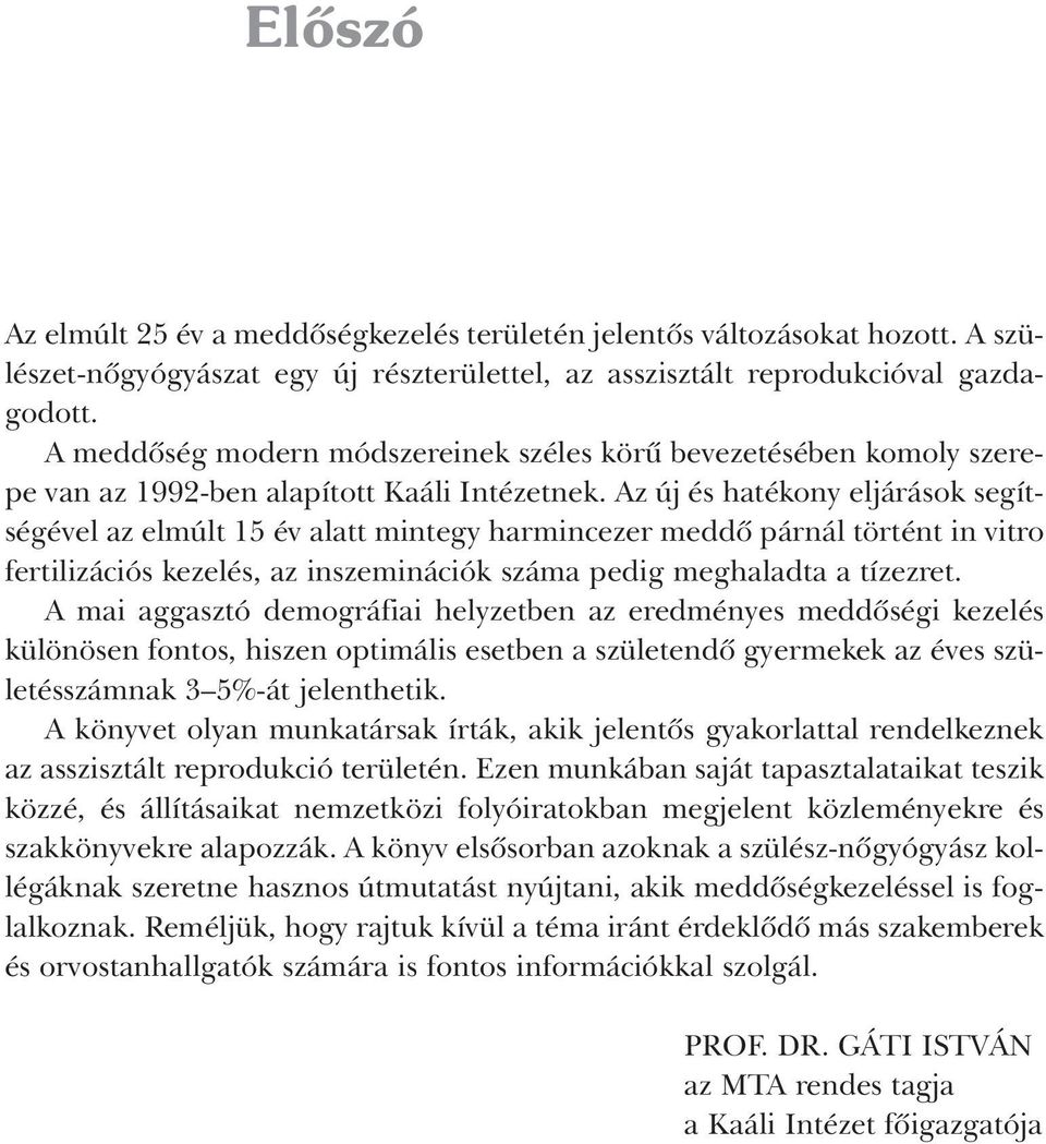 Az új és hatékony eljárások segítségével az elmúlt 15 év alatt mintegy harmincezer meddô párnál történt in vitro fertilizációs kezelés, az inszeminációk száma pedig meghaladta a tízezret.