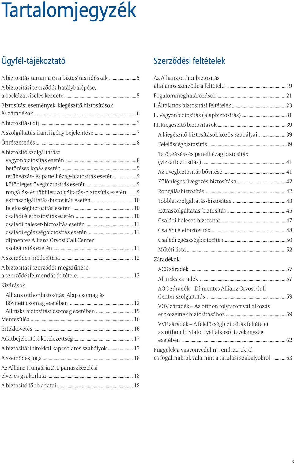 ..8 betöréses lopás esetén...9 tetőbeázás- és panelhézag-biztosítás esetén...9 különleges üvegbiztosítás esetén...9 rongálás- és többletszolgáltatás-biztosítás esetén.