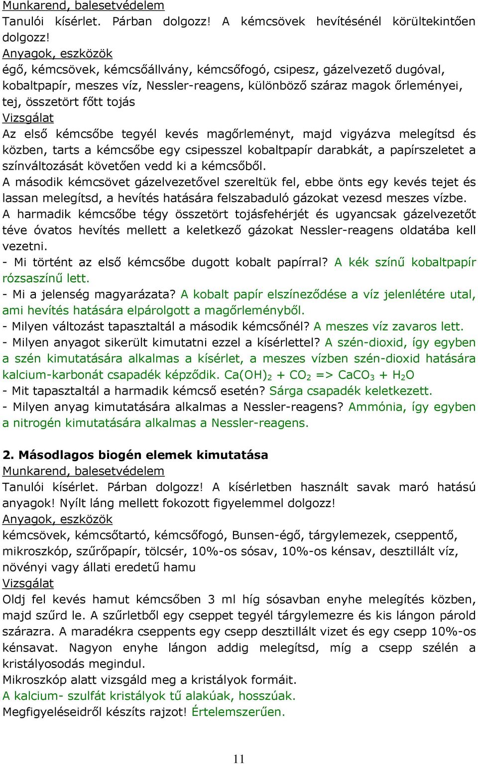 első kémcsőbe tegyél kevés magőrleményt, majd vigyázva melegítsd és közben, tarts a kémcsőbe egy csipesszel kobaltpapír darabkát, a papírszeletet a színváltozását követően vedd ki a kémcsőből.