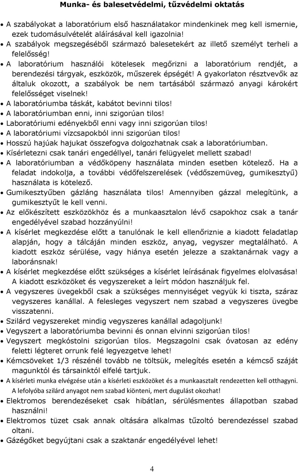 A laboratórium használói kötelesek megőrizni a laboratórium rendjét, a berendezési tárgyak, eszközök, műszerek épségét!