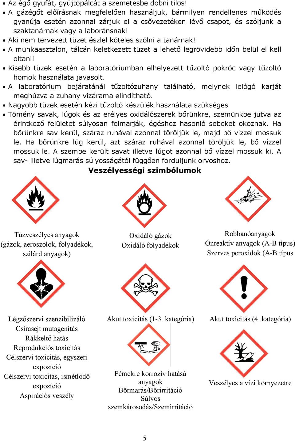 Aki nem tervezett tüzet észlel köteles szólni a tanárnak! A munkaasztalon, tálcán keletkezett tüzet a lehető legrövidebb időn belül el kell oltani!