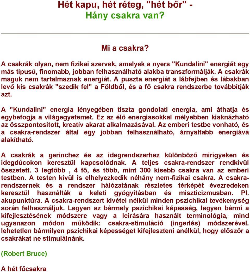 A puszta energiát a lábfejben és lábakban levő kis csakrák "szedik fel" a Földből, és a fő csakra rendszerbe továbbítják azt.