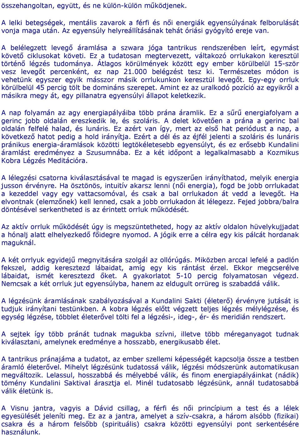 Ez a tudatosan megtervezett, váltakozó orrlukakon keresztül történő légzés tudománya. Átlagos körülmények között egy ember körülbelül 15-ször vesz levegőt percenként, ez nap 21.000 belégzést tesz ki.