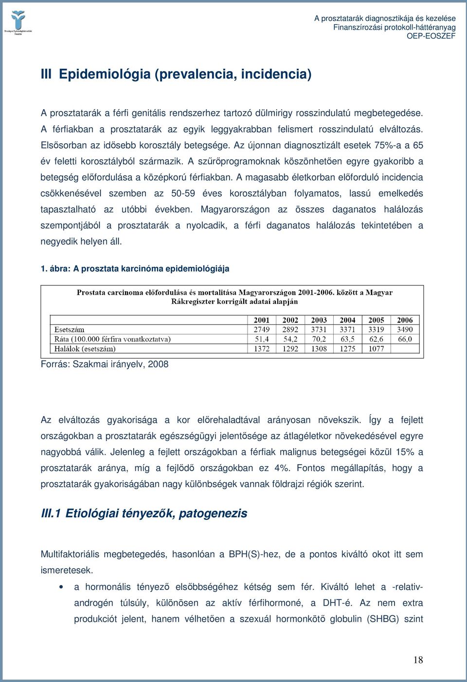 Az újonnan diagnosztizált esetek 75%-a a 65 év feletti korosztályból származik. A szőrıprogramoknak köszönhetıen egyre gyakoribb a betegség elıfordulása a középkorú férfiakban.