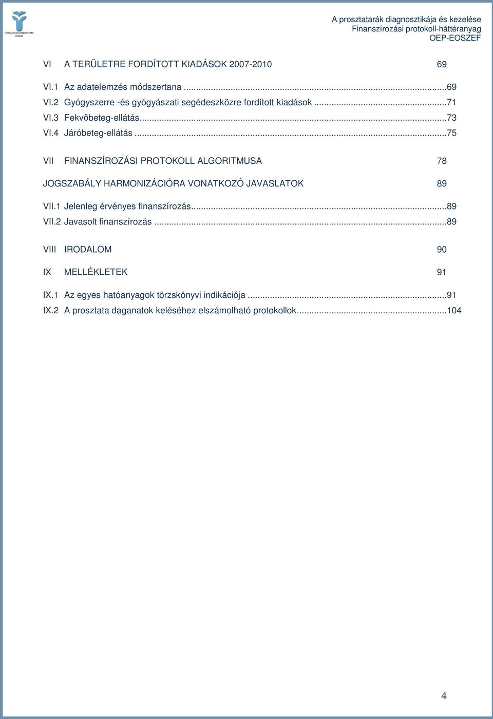 .. 75 VII FINANSZÍROZÁSI PROTOKOLL ALGORITMUSA 78 JOGSZABÁLY HARMONIZÁCIÓRA VONATKOZÓ JAVASLATOK 89 VII.1 Jelenleg érvényes finanszírozás.