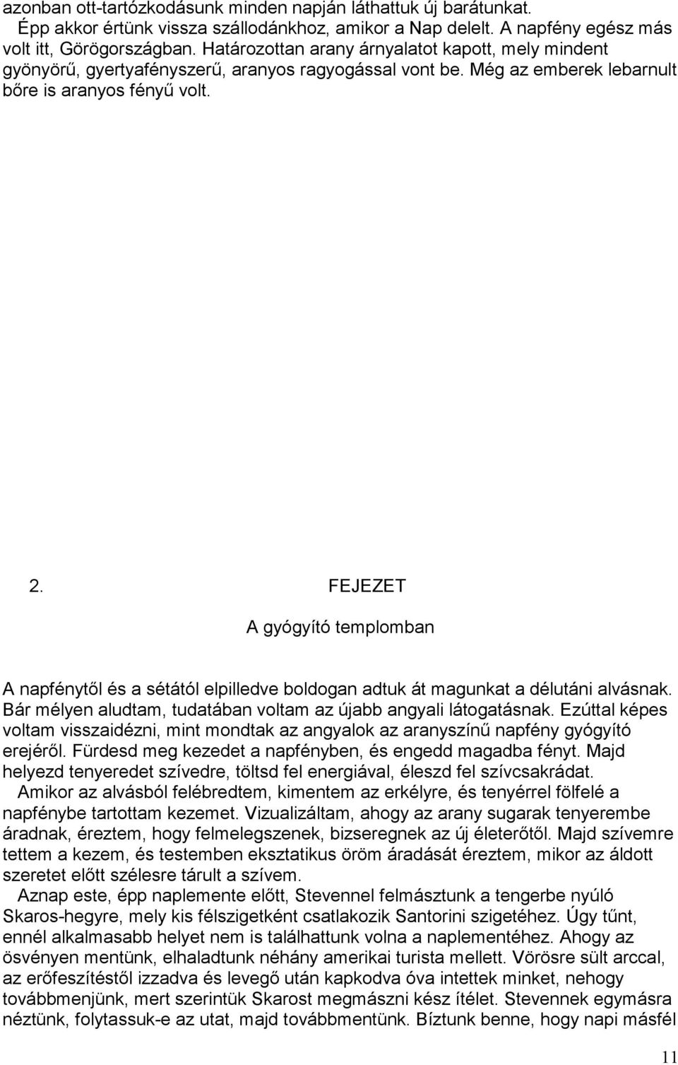 FEJEZET A gyógyító templomban A napfénytől és a sétától elpilledve boldogan adtuk át magunkat a délutáni alvásnak. Bár mélyen aludtam, tudatában voltam az újabb angyali látogatásnak.