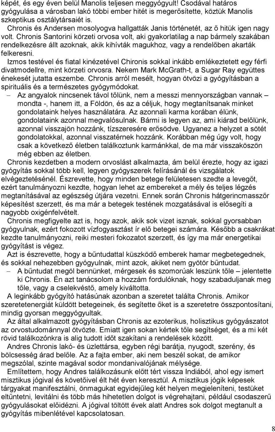 Chronis Santorini körzeti orvosa volt, aki gyakorlatilag a nap bármely szakában rendelkezésre állt azoknak, akik kihívták magukhoz, vagy a rendelőben akarták felkeresni.