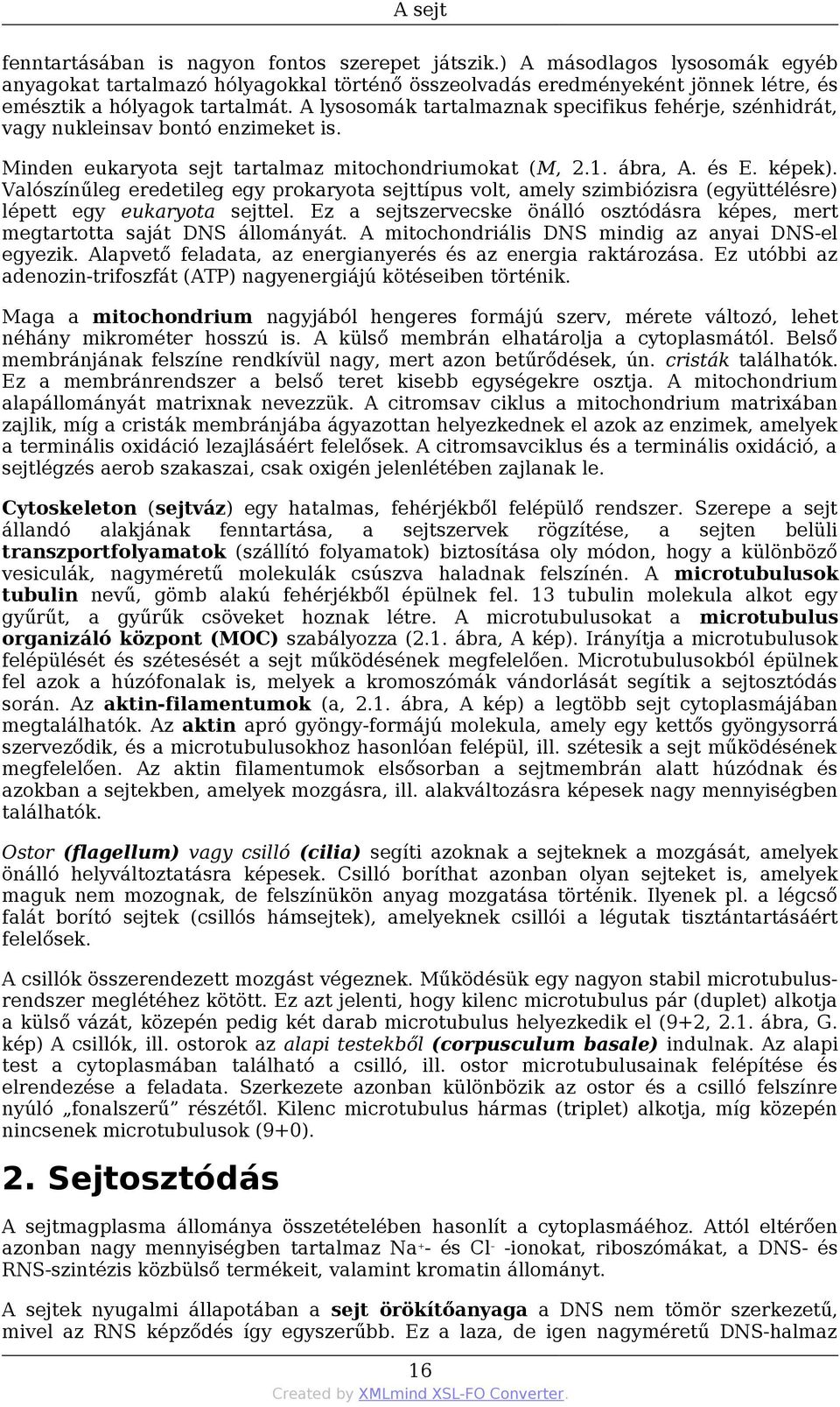 A lysosomák tartalmaznak specifikus fehérje, szénhidrát, vagy nukleinsav bontó enzimeket is. Minden eukaryota sejt tartalmaz mitochondriumokat (M, 2.1. ábra, A. és E. képek).