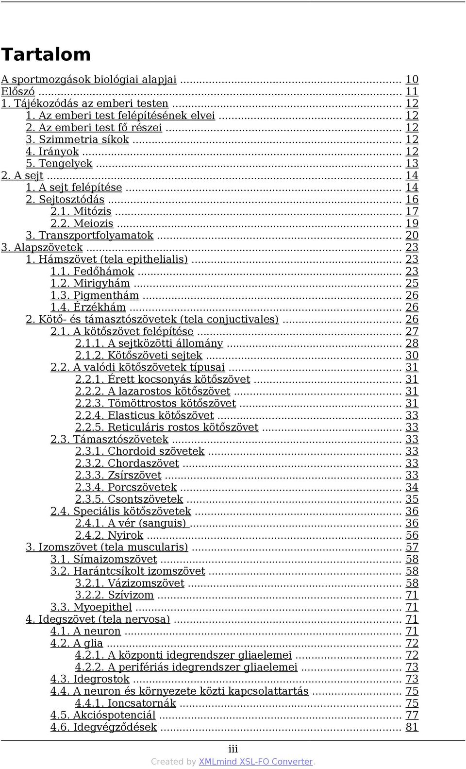 .. 1.2. Mirigyhám... 1.3. Pigmenthám... 1.4. Érzékhám... 2. Kötő- és támasztószövetek (tela conjuctivales)... 2.1. A kötőszövet felépítése... 2.1.1. A sejtközötti állomány... 2.1.2. Kötőszöveti sejtek.