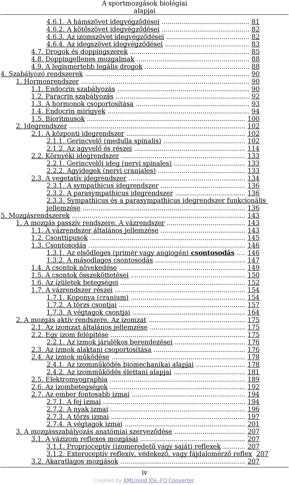 Paracrin szabályozás... 92 1.3. A hormonok csoportosítása... 93 1.4. Endocrin mirigyek... 94 1.5. Bioritmusok... 100 2. Idegrendszer... 102 2.1. A központi idegrendszer... 102 2.1.1. Gerincvelő (medulla spinalis).