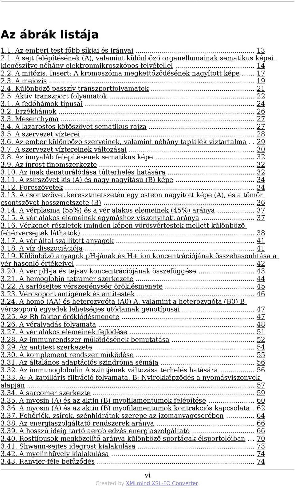 .. 24 3.2. Érzékhámok... 26 3.3. Mesenchyma... 27 3.4. A lazarostos kötőszövet sematikus rajza... 27 3.5. A szervezet vízterei... 28 3.6. Az ember különböző szerveinek, valamint néhány táplálék víztartalma.