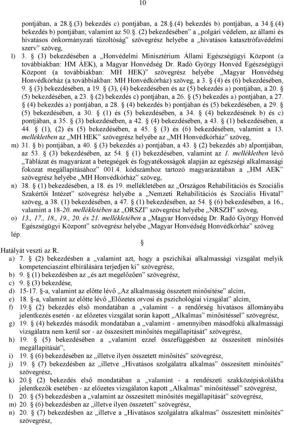 (3) bekezdésében a Honvédelmi Minisztérium Állami Egészségügyi özpont (a továbbiakban: HM ÁE), a Magyar Honvédség Dr.