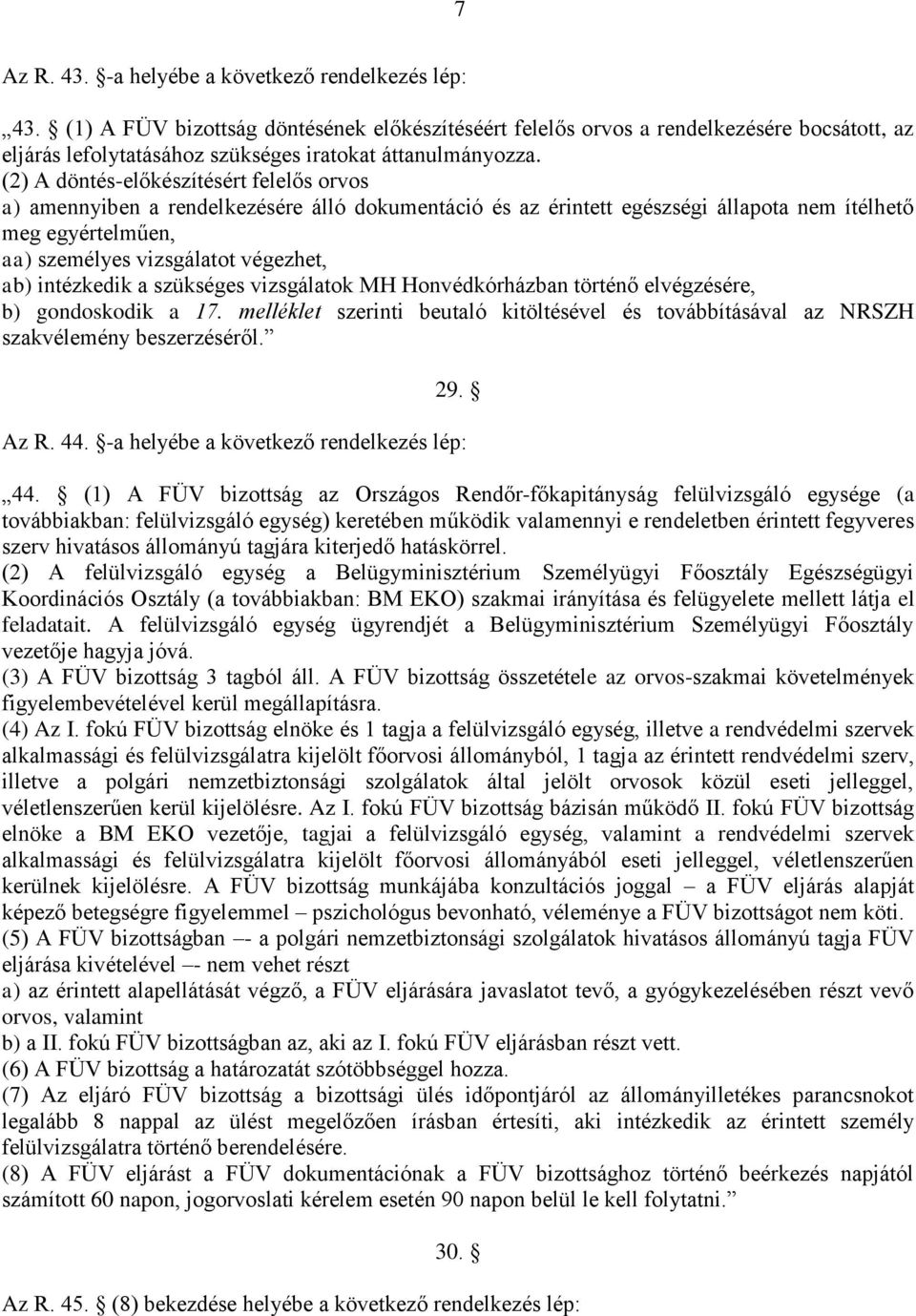 (2) A döntés-előkészítésért felelős orvos a) amennyiben a rendelkezésére álló dokumentáció és az érintett egészségi állapota nem ítélhető meg egyértelműen, aa) személyes vizsgálatot végezhet, ab)