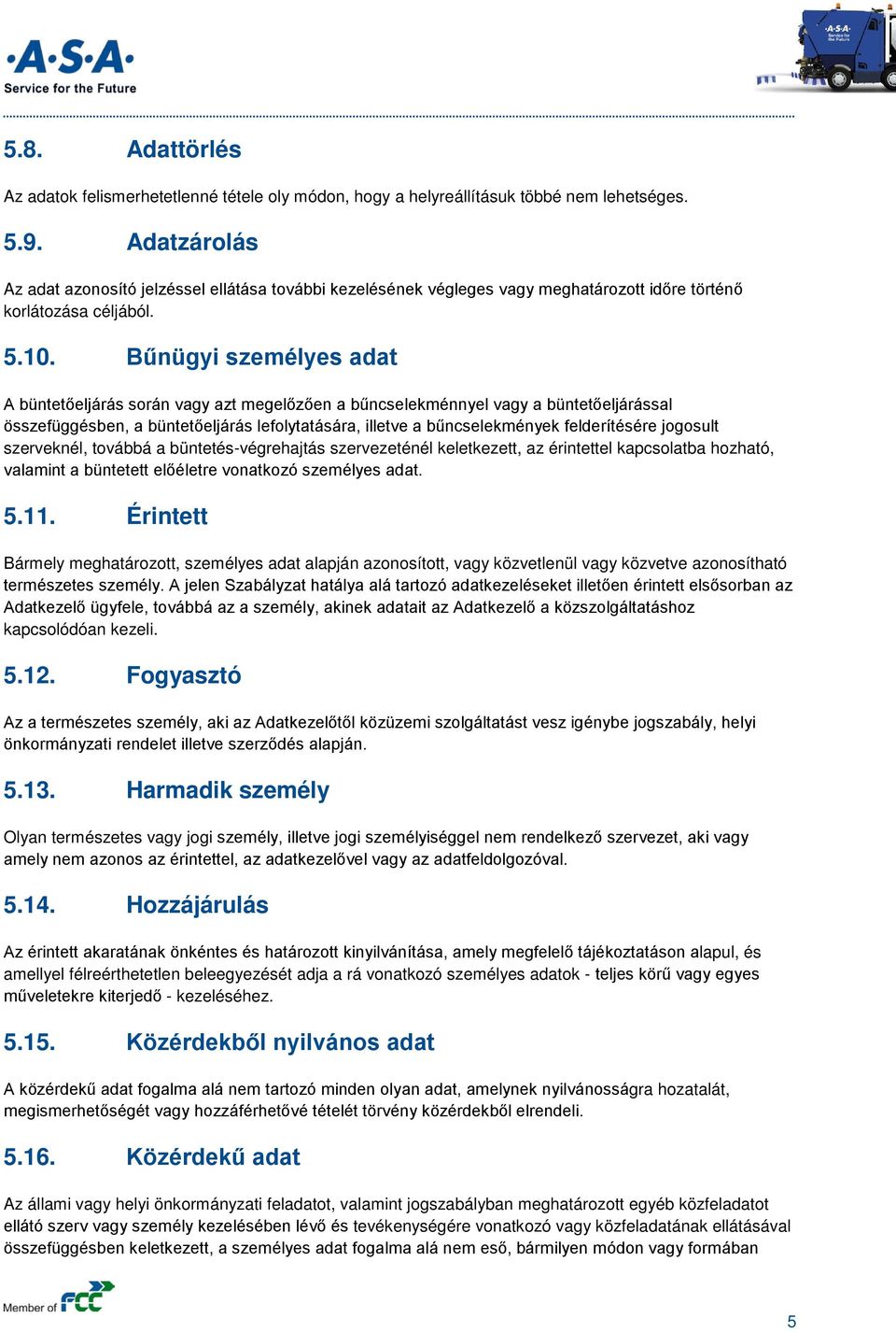 Bűnügyi személyes adat A büntetőeljárás során vagy azt megelőzően a bűncselekménnyel vagy a büntetőeljárással összefüggésben, a büntetőeljárás lefolytatására, illetve a bűncselekmények felderítésére