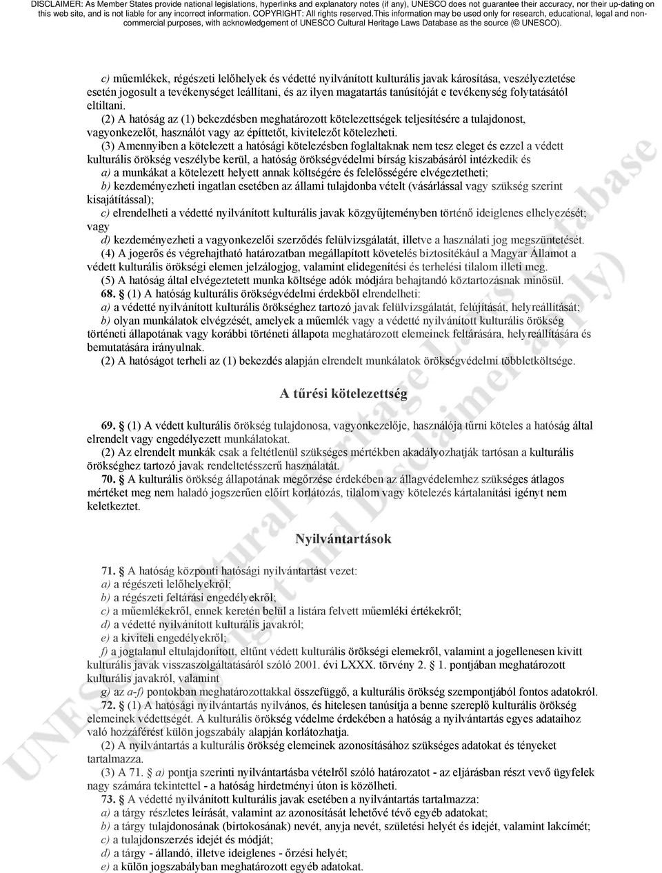 (3) Amennyiben a kötelezett a hatósági kötelezésben foglaltaknak nem tesz eleget és ezzel a védett kulturális örökség veszélybe kerül, a hatóság örökségvédelmi bírság kiszabásáról intézkedik és a) a