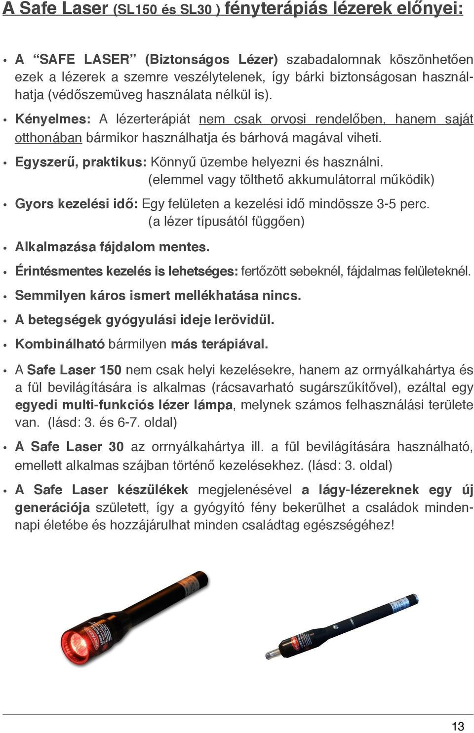 Egyszerű, praktikus: Könnyű üzembe helyezni és használni. # # # (elemmel vagy tölthető akkumulátorral működik) Gyors kezelési idő: Egy felületen a kezelési idő mindössze 3-5 perc.