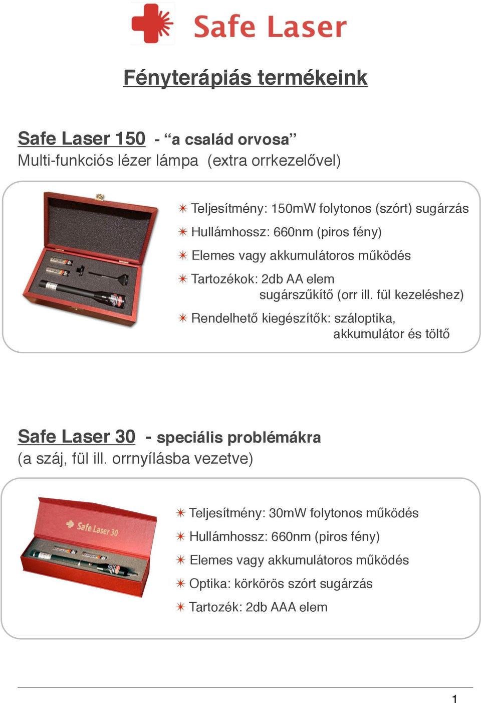 fül kezeléshez) Rendelhető kiegészítők: száloptika, akkumulátor és töltő Safe Laser 30 - speciális problémákra (a száj, fül ill.