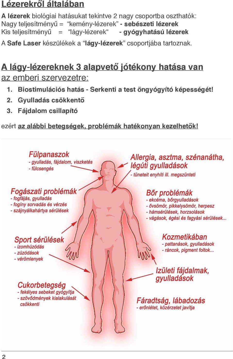 tartoznak. A lágy-lézereknek 3 alapvető jótékony hatása van az emberi szervezetre: 1.