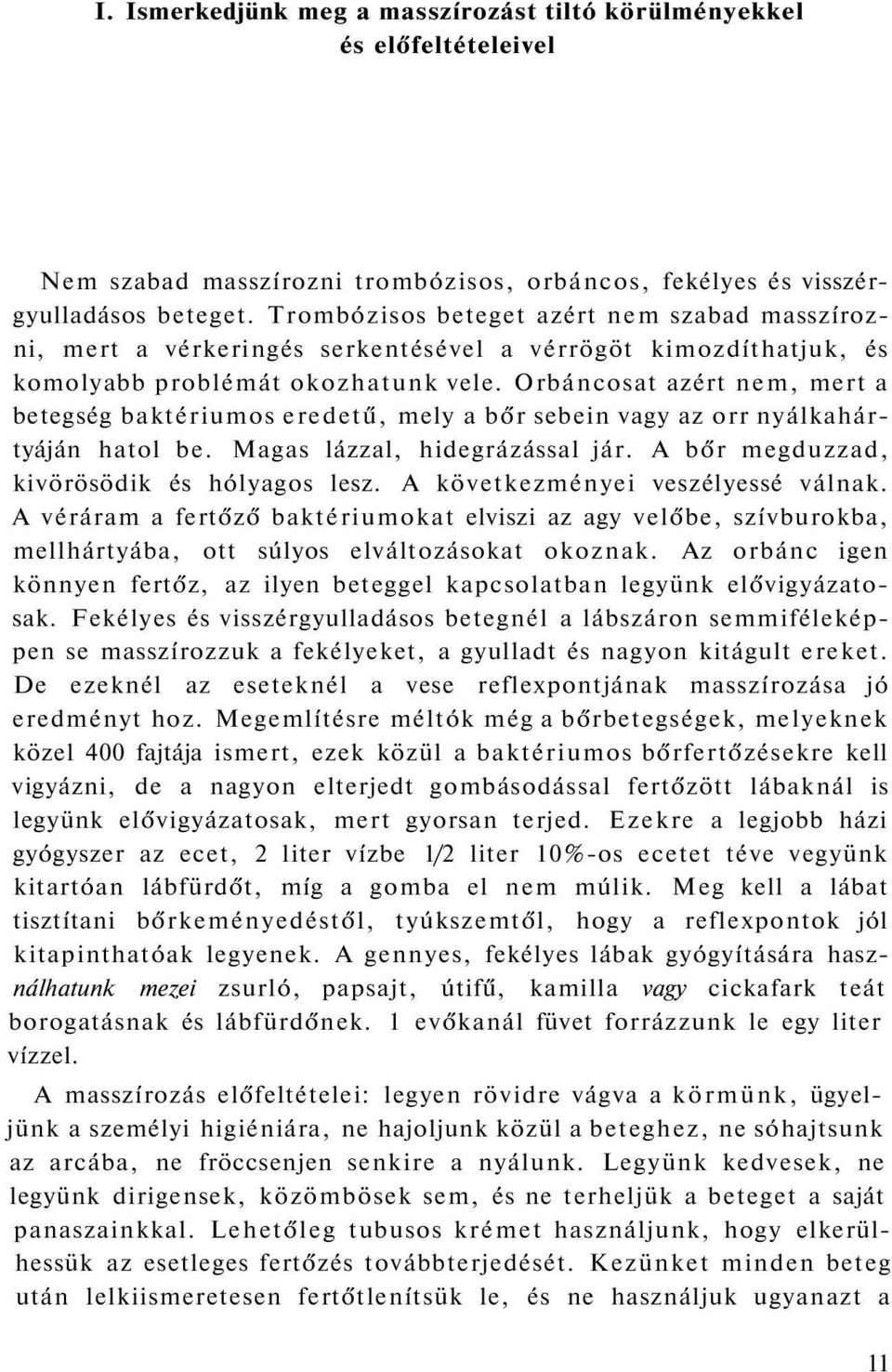 Orbáncosat azért nem, mert a betegség baktériumos eredetű, mely a bőr sebein vagy az orr nyálkahártyáján hatol be. Magas lázzal, hidegrázással jár. A bőr megduzzad, kivörösödik és hólyagos lesz.