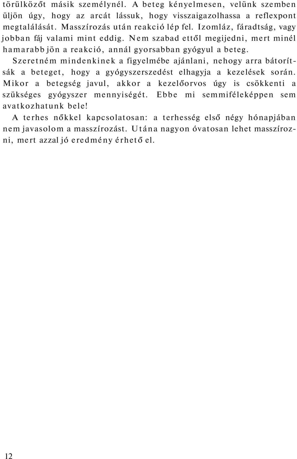 Szeretném mindenkinek a figyelmébe ajánlani, nehogy arra bátorítsák a beteget, hogy a gyógyszerszedést elhagyja a kezelések során.