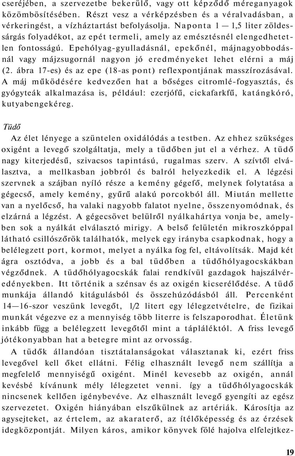 Epehólyag-gyulladásnál, epekőnél, májnagyobbodásnál vagy májzsugornál nagyon jó eredményeket lehet elérni a máj (2. ábra 17-es) és az epe (18-as pont) reflexpontjának masszírozásával.