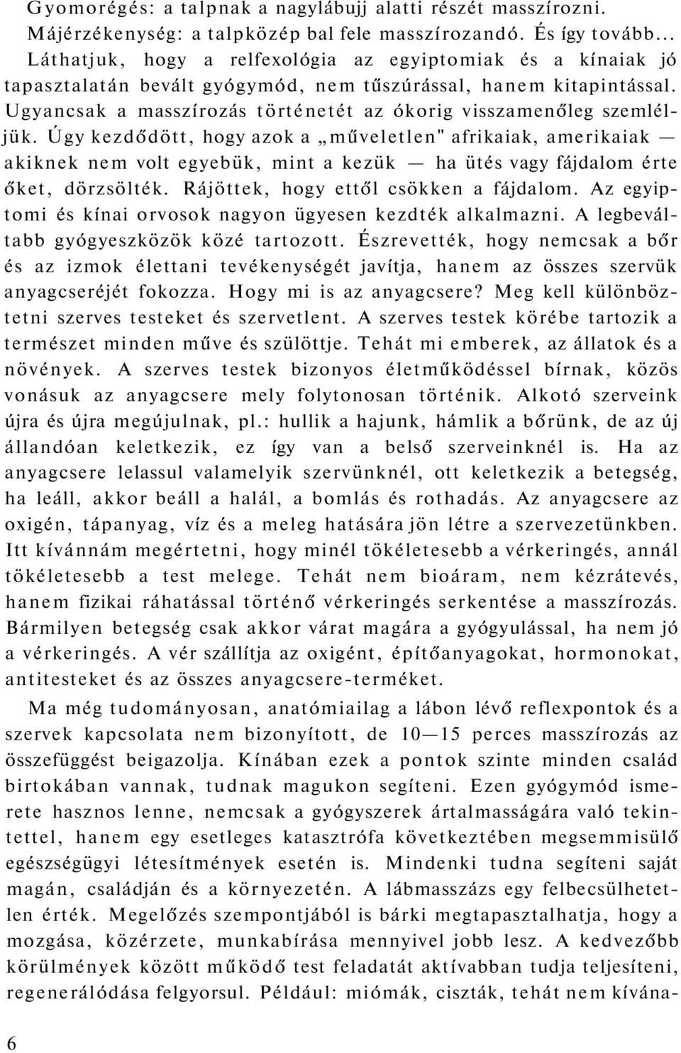 Ugyancsak a masszírozás történetét az ókorig visszamenőleg szemléljük.