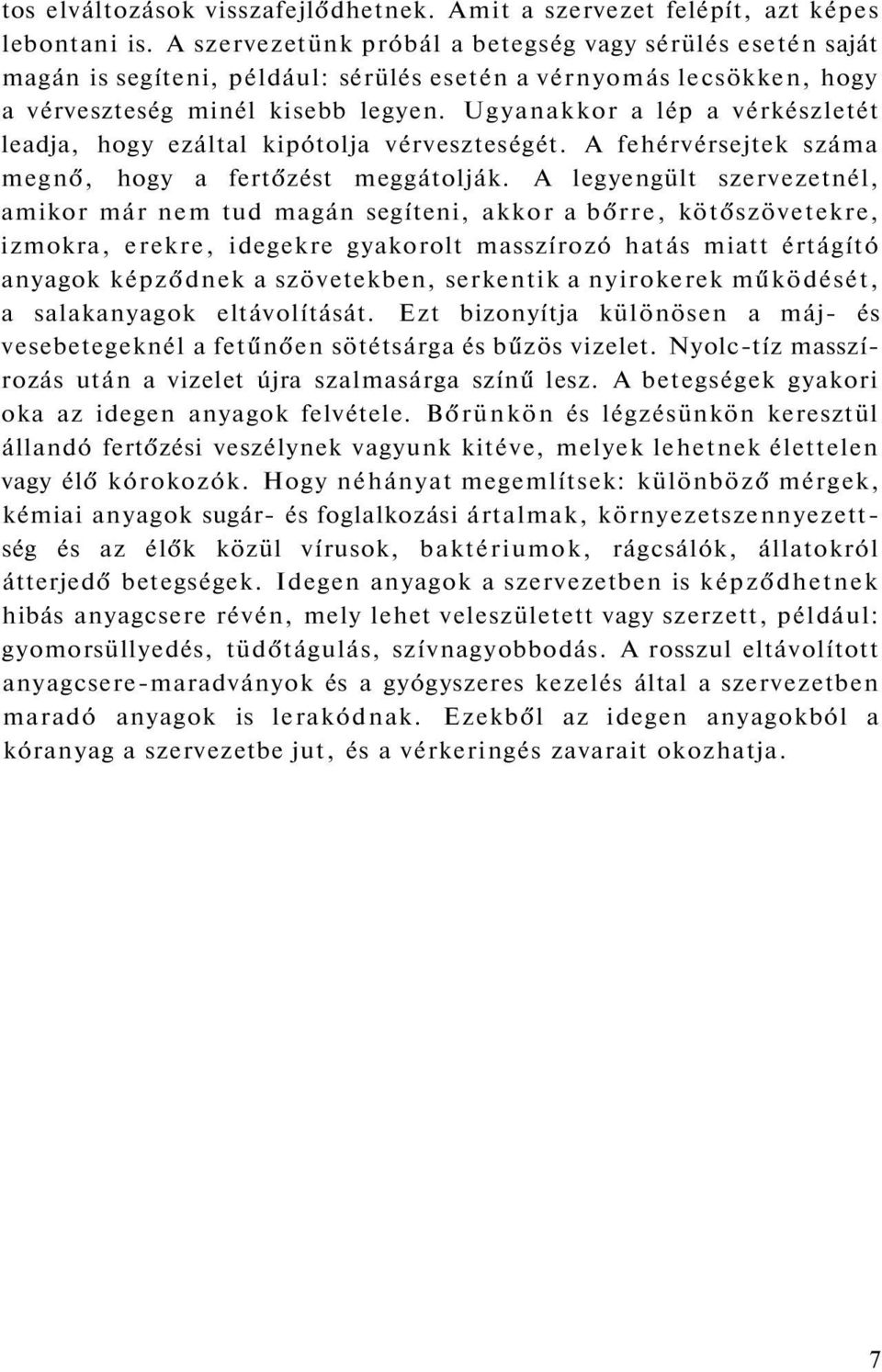 Ugyanakkor a lép a vérkészletét leadja, hogy ezáltal kipótolja vérveszteségét. A fehérvérsejtek száma megnő, hogy a fertőzést meggátolják.