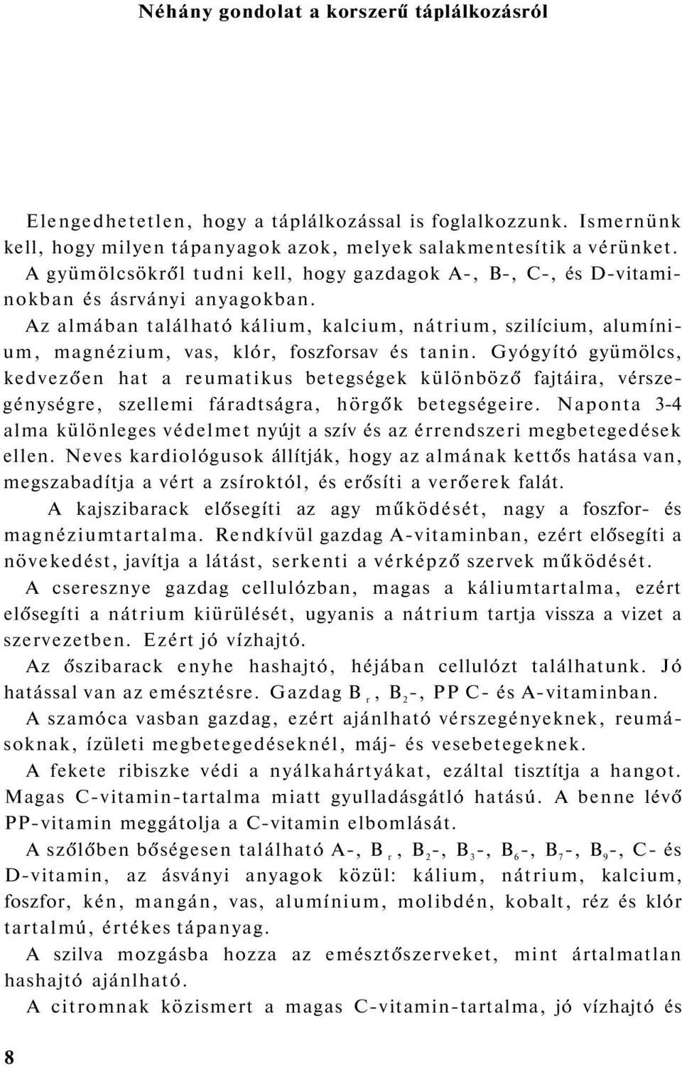 Az almában található kálium, kalcium, nátrium, szilícium, alumínium, magnézium, vas, klór, foszforsav és tanin.