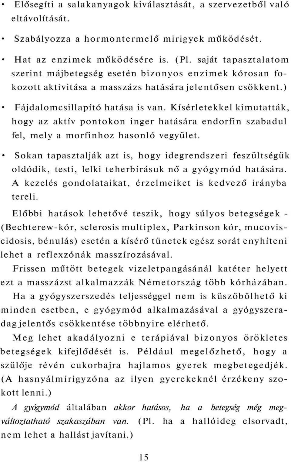 Kísérletekkel kimutatták, hogy az aktív pontokon inger hatására endorfin szabadul fel, mely a morfinhoz hasonló vegyület.