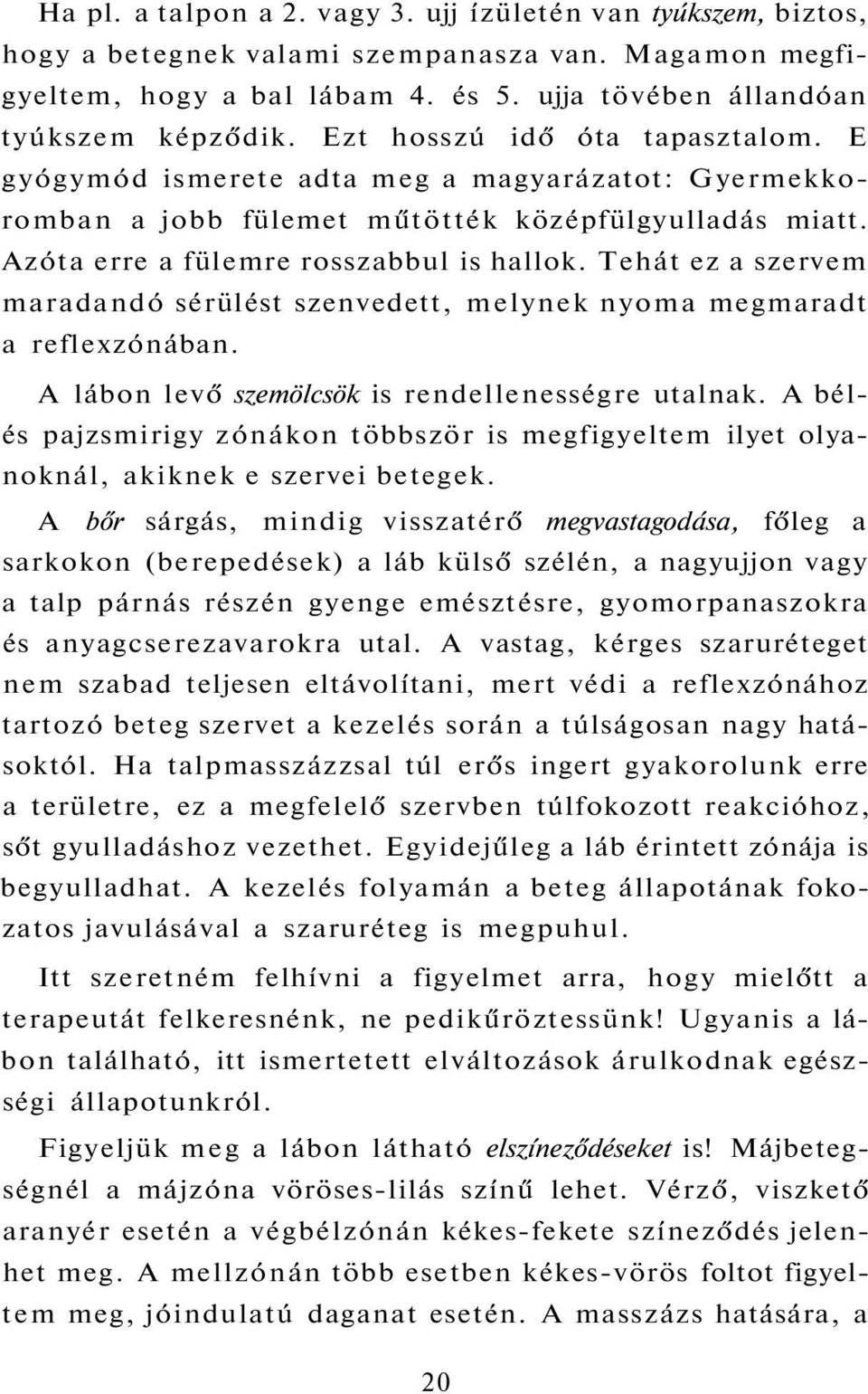 Tehát ez a szervem maradandó sérülést szenvedett, melynek nyoma megmaradt a reflexzónában. A lábon levő szemölcsök is rendellenességre utalnak.