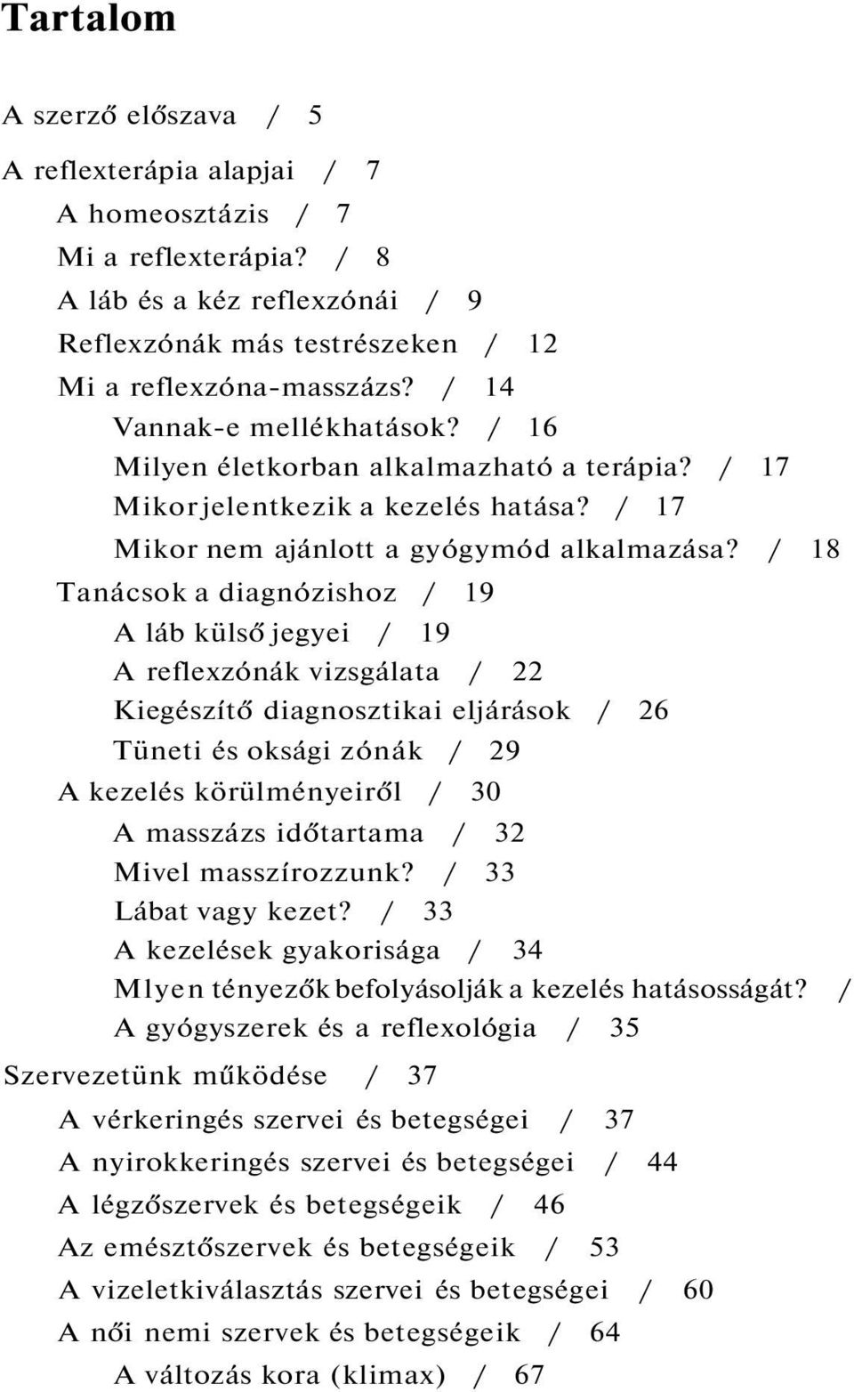 / 18 Tanácsok a diagnózishoz / 19 A láb külső jegyei / 19 A reflexzónák vizsgálata / 22 Kiegészítő diagnosztikai eljárások / 26 Tüneti és oksági zónák / 29 A kezelés körülményeiről / 30 A masszázs