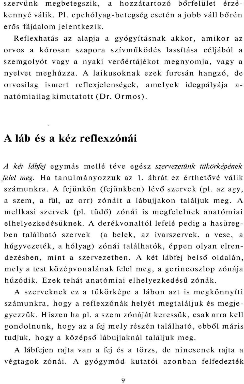 A laikusoknak ezek furcsán hangzó, de orvosilag ismert reflexjelenségek, amelyek idegpályája a- natómiailag kimutatott (Dr. Ormos).